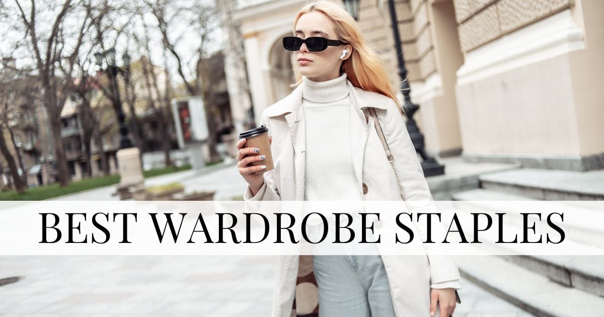 10 Fashion Staples Every Woman Needs Now Essential Wardrobe Staples Every Woman Needs