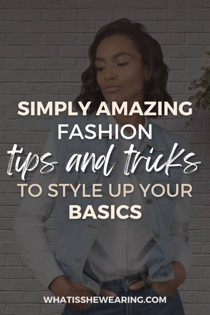 Fashion Tips And Tricks 8 Ways To Elevate Your Basics What Is She Wearing