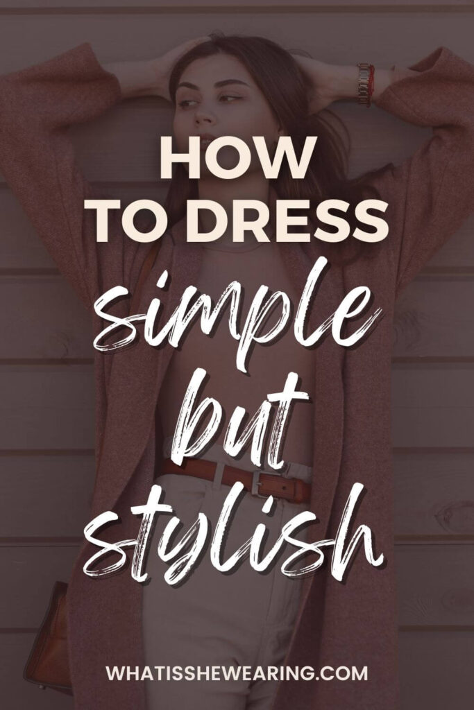 How To Dress Simple But Stylish | 7 Easy Tips | What Is She Wearing