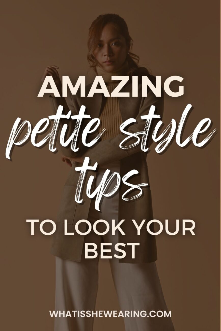 5 Petite Style Tips You Might Be Missing Out On | What Is She Wearing