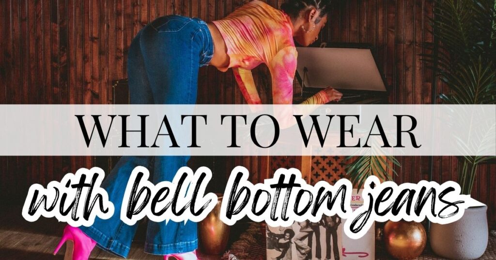 what to wear with bell bottom jeans
