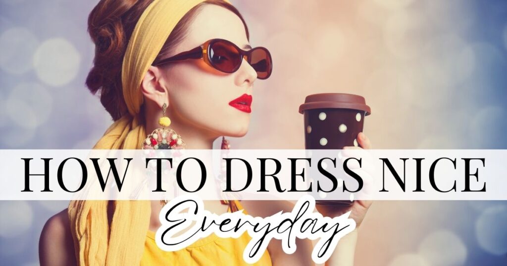 how to dress nice everyday